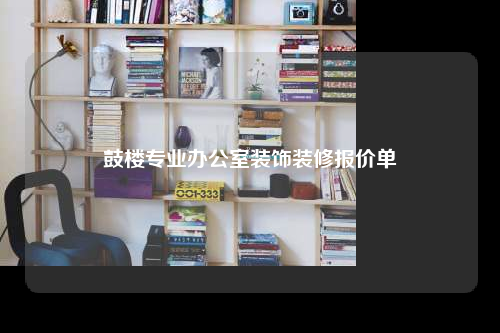 鼓樓專業(yè)辦公室裝飾裝修報(bào)價(jià)單