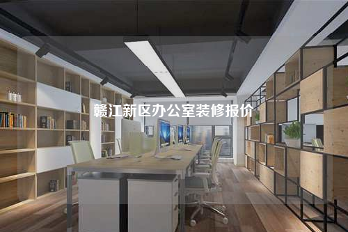 贛江新區(qū)辦公室裝修報價