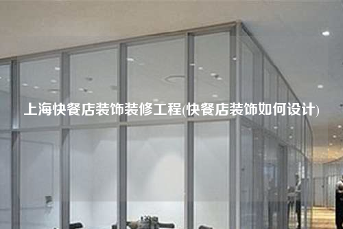 上海快餐店裝飾裝修工程(快餐店裝飾如何設計)