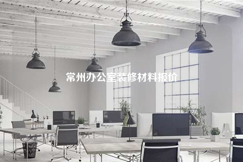 常州辦公室裝修材料報(bào)價(jià)