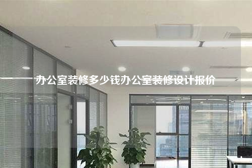 辦公室裝修多少錢辦公室裝修設(shè)計報價