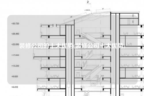 裝修公司的十大優勢(裝修公司十大優勢)
