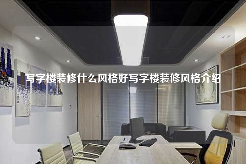 寫字樓裝修什么風格好寫字樓裝修風格介紹