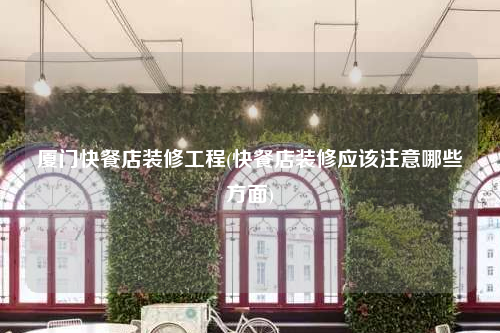 廈門快餐店裝修工程(快餐店裝修應該注意哪些方面)