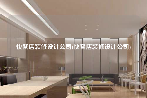 快餐店裝修設計公司(快餐店裝修設計公司)