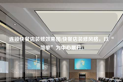 連鎖快餐店裝修效果圖(快餐店裝修風格,以“簡單”為中心展開)
