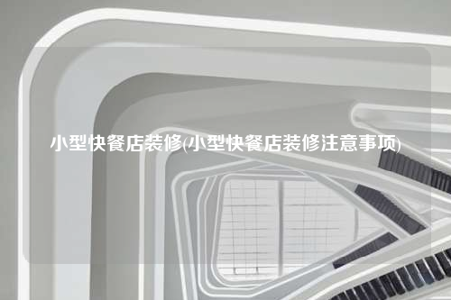 小型快餐店裝修(小型快餐店裝修注意事項)