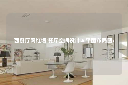 西餐廳網紅墻(餐廳空間設計▲平面布局圖)