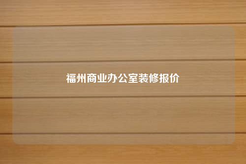 福州商業(yè)辦公室裝修報價