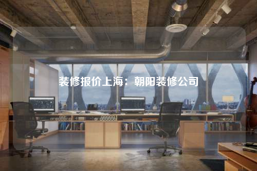 裝修報(bào)價(jià)上海:朝陽裝修公司