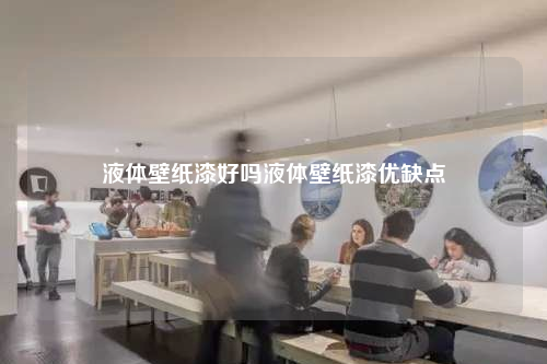 液體壁紙漆好嗎液體壁紙漆優(yōu)缺點