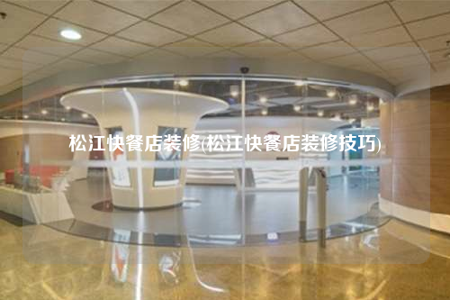 松江快餐店裝修(松江快餐店裝修技巧)
