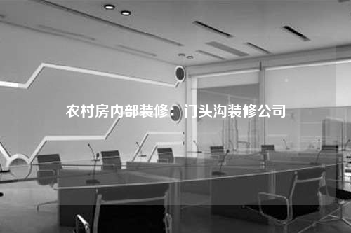 農村房內部裝修:門頭溝裝修公司