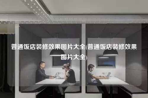 普通飯店裝修效果圖片大全(普通飯店裝修效果圖片大全)