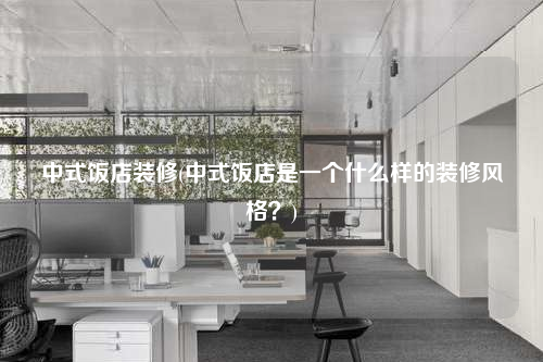 中式飯店裝修(中式飯店是一個什么樣的裝修風格?)