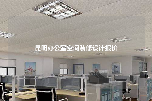 昆明辦公室空間裝修設計報價