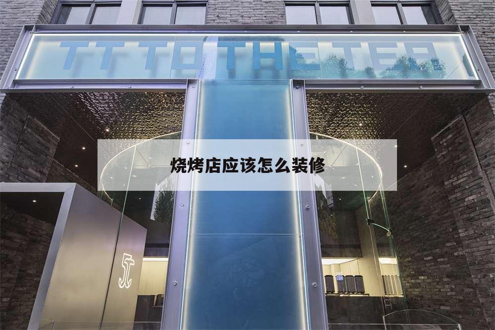 燒烤店應(yīng)該怎么裝修,燒烤店內(nèi)部裝修