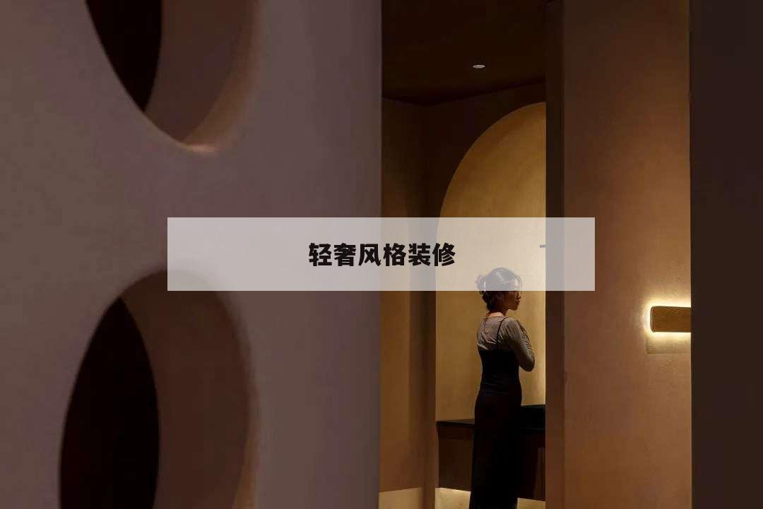 輕奢風格裝修,輕奢風格裝修一般多少錢一平