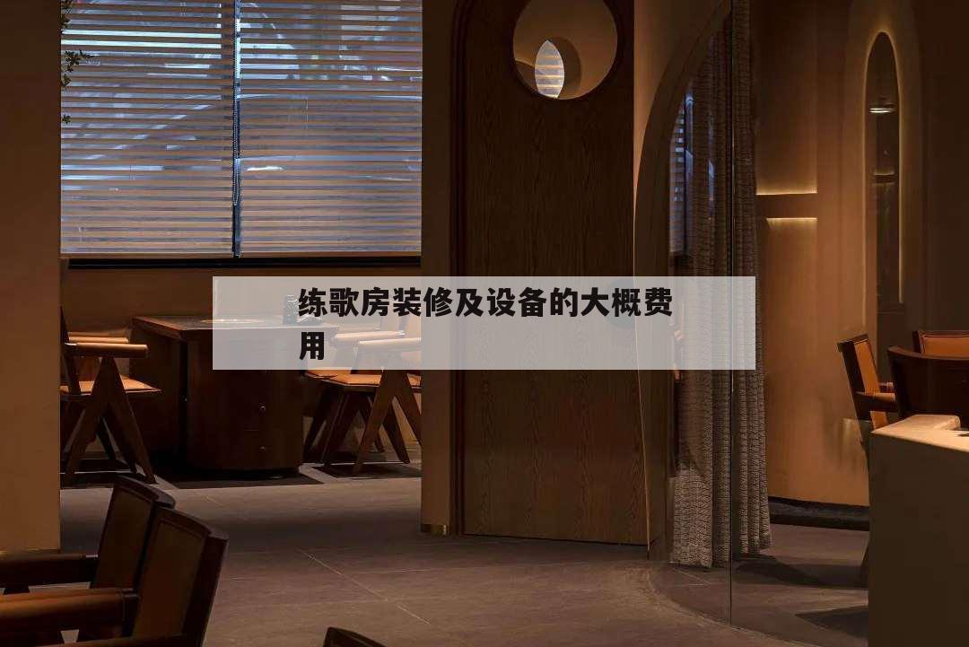 練歌房裝修及設(shè)備的大概費(fèi)用,練歌房收費(fèi)方式