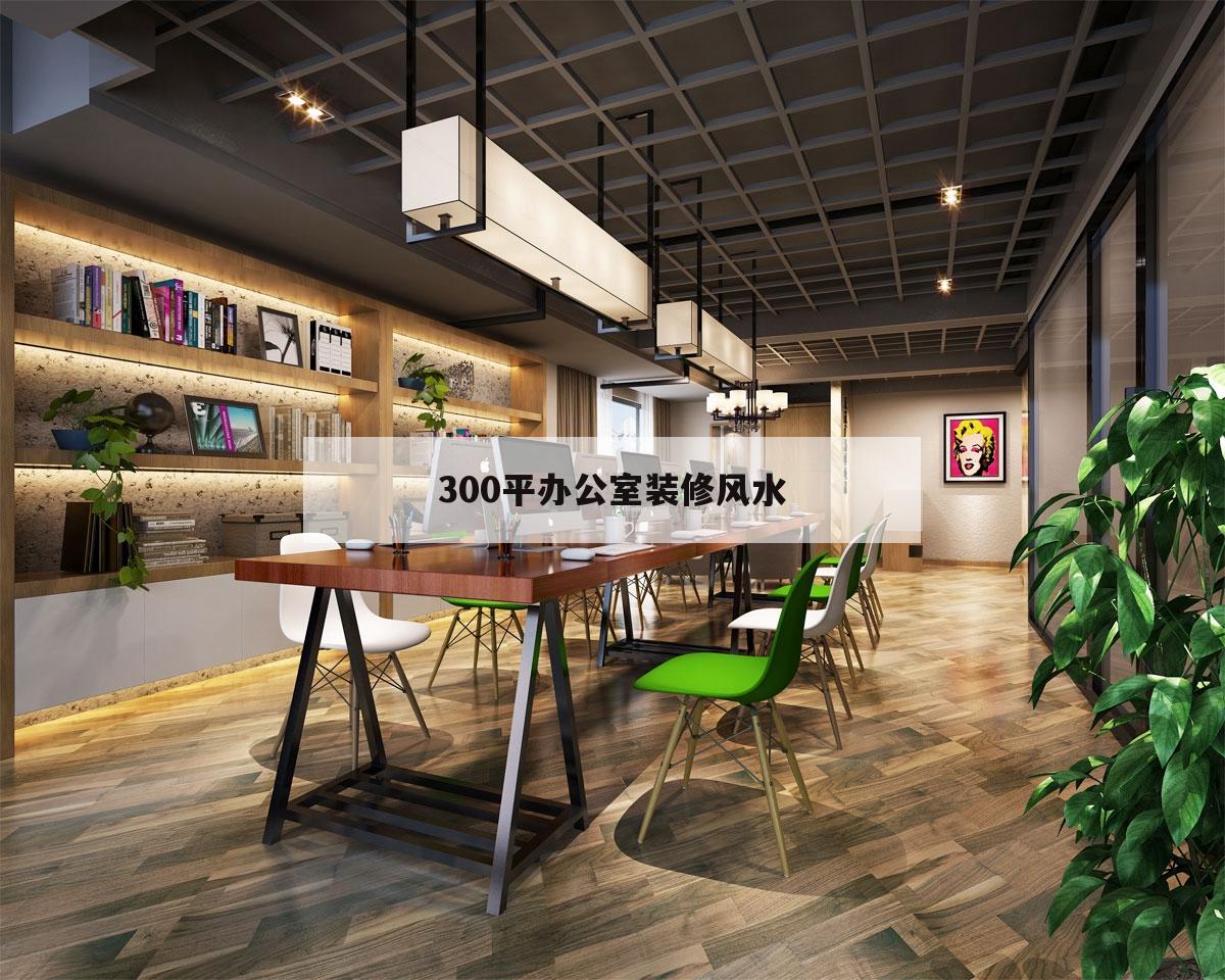 300平辦公室裝修風水,辦公室300平米效果圖